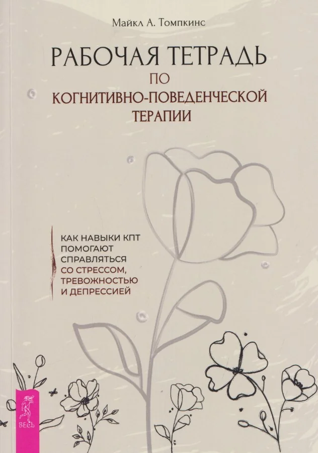 Обложка книги «Рабочая тетрадь по когнитивно-поведенческой терапии. Как навыки КПТ помогают справляться со стрессом, тревожностью и депрессией»