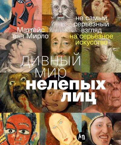 Обложка книги «Дивный мир нелепых лиц: Не самый серьёзный взгляд на серьёзное искусство»
