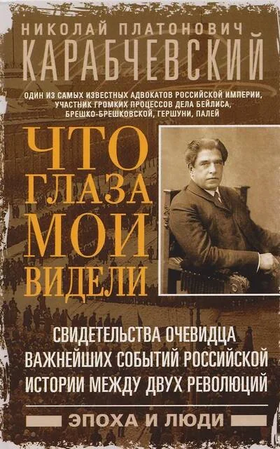 Обложка книги «Что глаза мои видели. Свидетельства очевидца важнейших событий российской истории между двух революц»