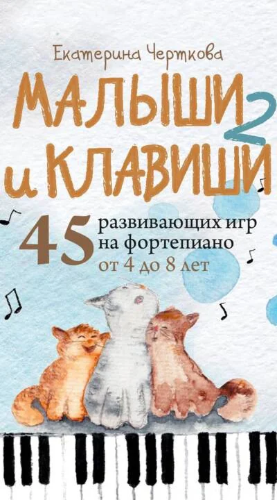 Обложка книги «Малыши и клавиши 2: 45 развивающих игр на фортепиано от 4 до 8 лет»