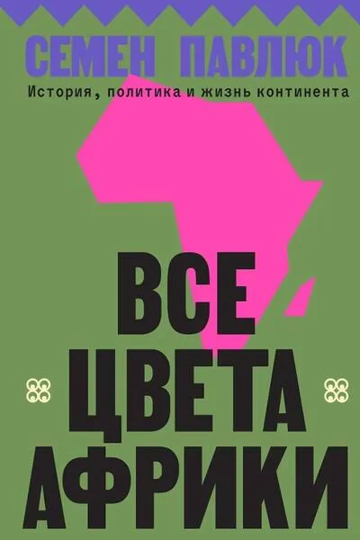Обложка книги «Все цвета Африки. История, политика и жизнь континента»