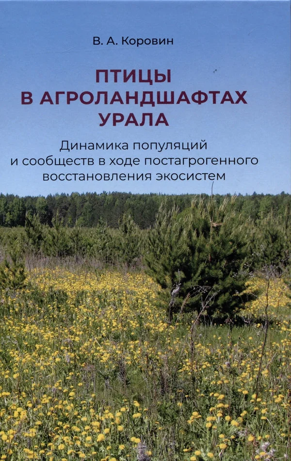 Обложка книги «Птицы в агроландшафтах Урала. Динамика популяций и сообществ в ходе постагрогенного восстановления экосистем»