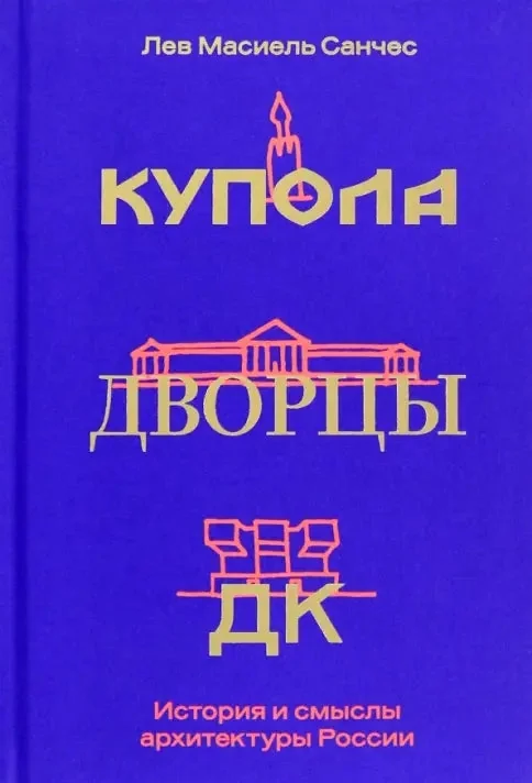 Обложка книги «Купола, дворцы, ДК. История и смыслы архитектуры России»
