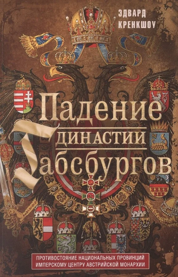 Обложка книги «Падение династии Габсбургов. Противостояние национальных провинций имперскому центру Австрийской монархии»
