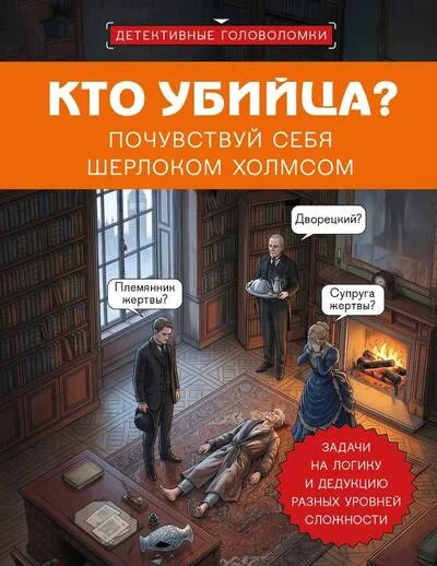 Обложка книги «Кто убийца? Почувствуй себя Шерлоком Холмсом. Задачи на логику и дедукцию разных уровней сложности»