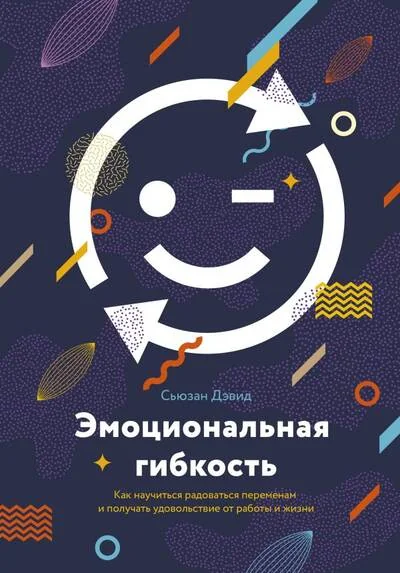 Обложка книги «Эмоциональная гибкость. Как научиться радоваться переменам и получать удовольствие от работы и жизни»