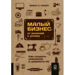 Обложка книги «Малый бизнес: от иллюзий к успеху. Как создать компанию и удержать ее»