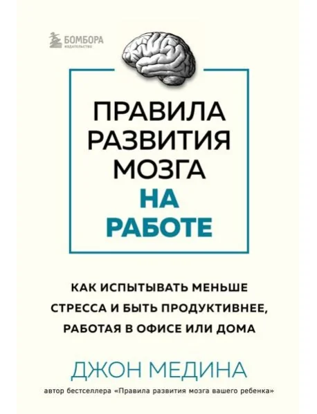 Обложка книги «Правила развития мозга на работе: как испытывать меньше стресса и быть продуктивнее, работая в офисе или дома»