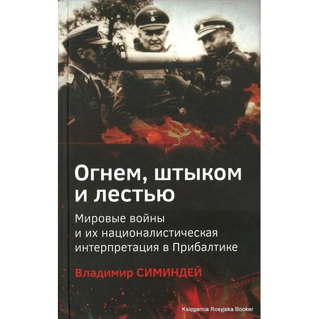 Обложка книги «Огнем, штыком и лестью. Мировые войны и их националистическая интерпретация в Прибалтике. Владимир Симиндей»