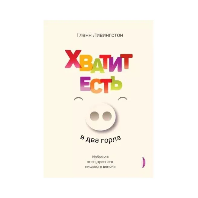 Обложка книги «Хватит есть в два горла. Избавься от внутреннего пищевого демона. Гленн Ливингстон»
