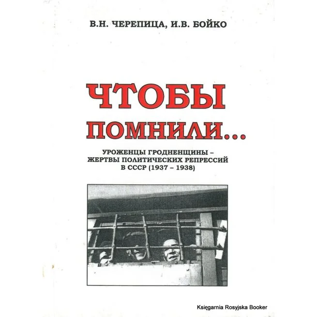 Обложка книги «Чтобы помнили… Уроженцы Гродненщины - жертвы политических репрессий в СССР (1937-1938). В. Н. Черепица, И. В. Бойко»