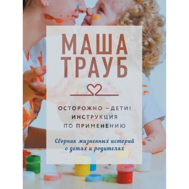 Обложка книги «Осторожно - дети! Инструкция по применению. Маша Трауб»
