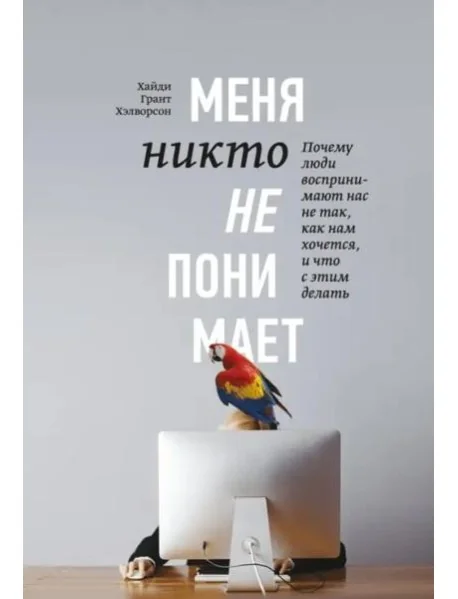 Обложка книги «Меня никто не понимает! Почему люди воспринимают нас не так, как нам хочется, и что с этим делать»