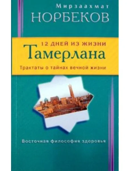 Обложка книги «12 дней из жизни Тамерлана. Трактаты о тайнах вечной жизни»