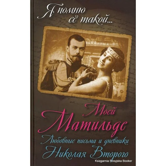 Обложка книги «Моей Матильде. Любовные письма и дневники Николая Второго. Борис Соколов»