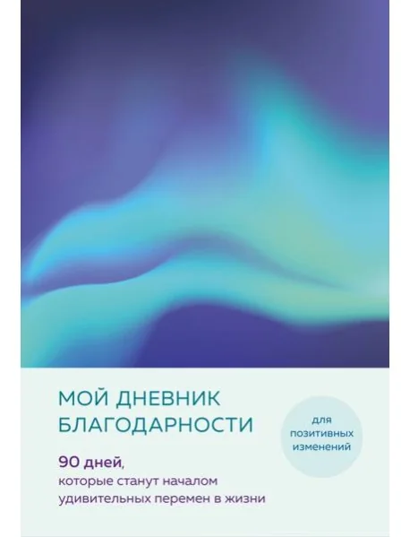 Обложка книги «Мой дневник благодарности. 90 дней, которые станут началом удивительных перемен в жизни (северное сияние)»