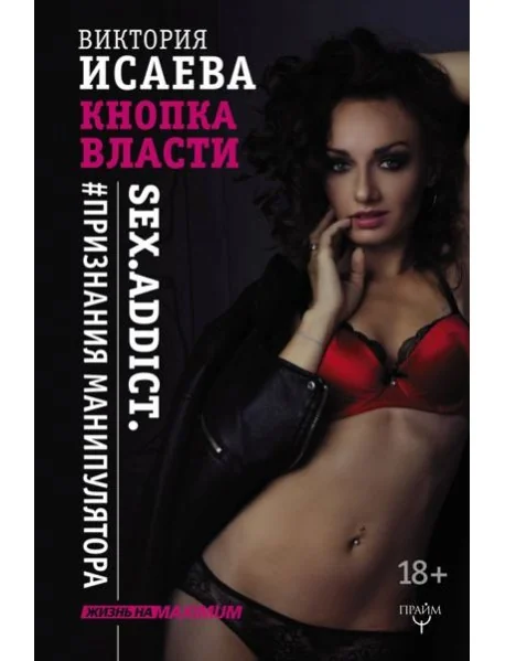Обложка книги «Кнопка Власти. Sex. Addict. #Признания манипулятора»
