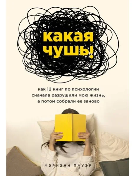 Обложка книги «Какая чушь. Как 12 книг по психологии сначала разрушили мою жизнь, а потом собрали ее заново»