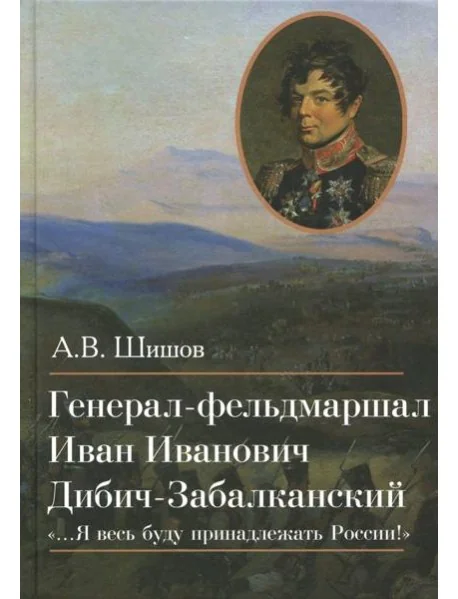 Обложка книги «Генерал-фельдмаршал Иван Иванович Дибич-Забалканский»