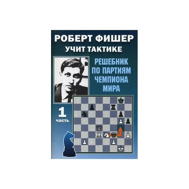 Обложка книги «Роберт Фишер учит тактике. Решебник по партиям чемпиона мира. Часть 1»