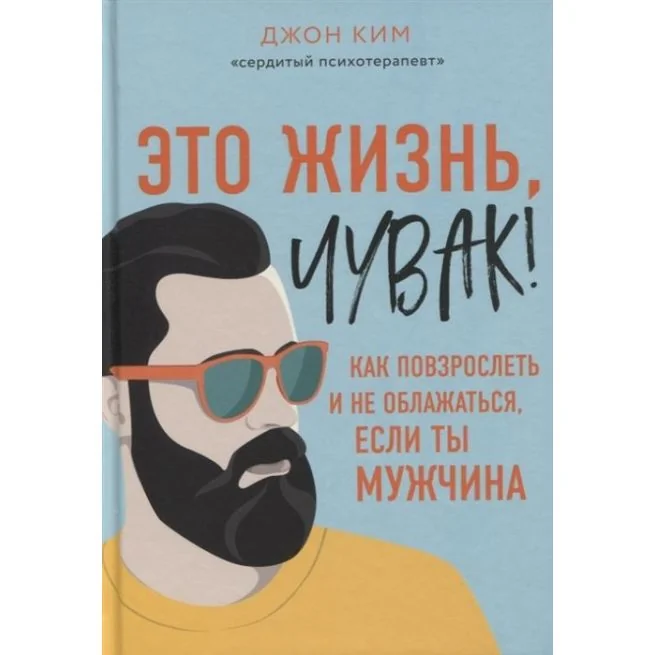 Обложка книги «Это жизнь, чувак! Как повзрослеть и не облажаться, если ты мужчина. Джон Ким»