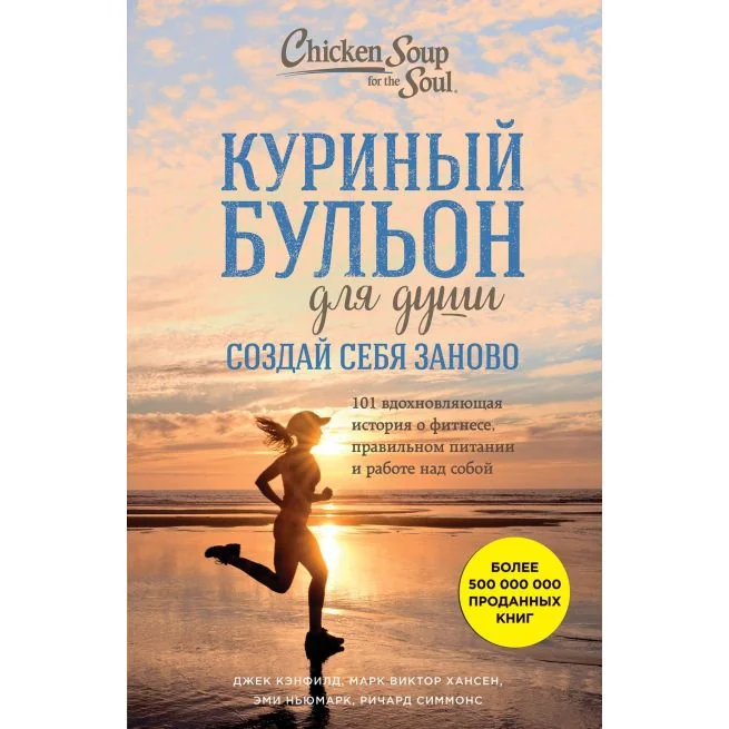 Обложка книги «Куриный бульон для души. Создай себя заново. 101 вдохновляющая история о фитнесе, правильном питании и работе над собой»