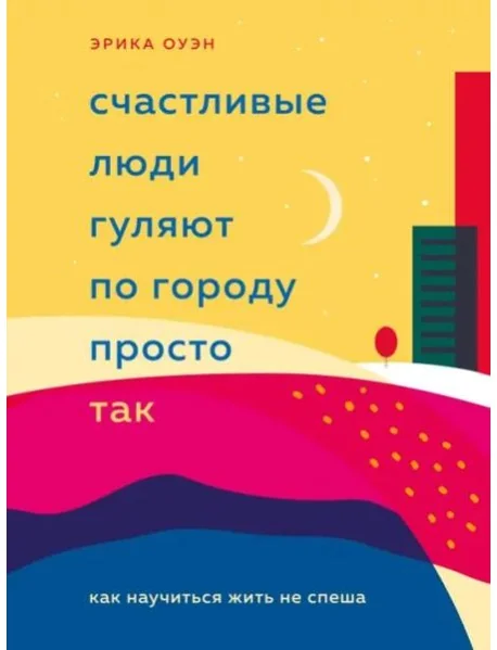 Обложка книги «Счастливые люди гуляют по городу просто так. Как научиться жить не спеша»