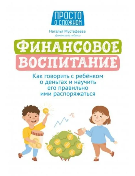 Обложка книги «Финансовое воспитание. Как говорить с ребёнком о деньгах и научить его правильно ими распоряжаться»