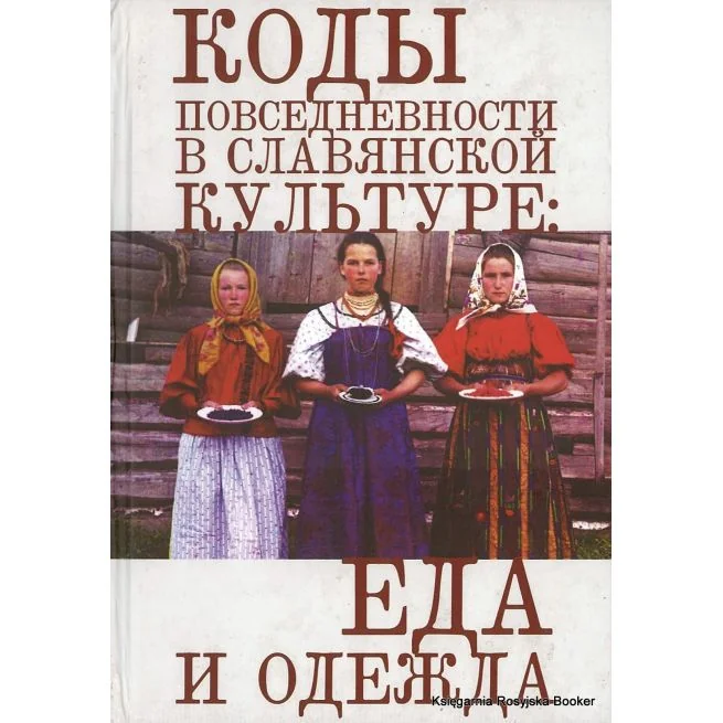 Обложка книги «Коды повседневности в славянской культуре. Еда и одежда»
