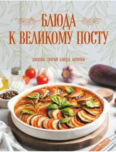 Обложка книги «Блюда к Великому посту. Закуски. Горячие блюда. Напитки»