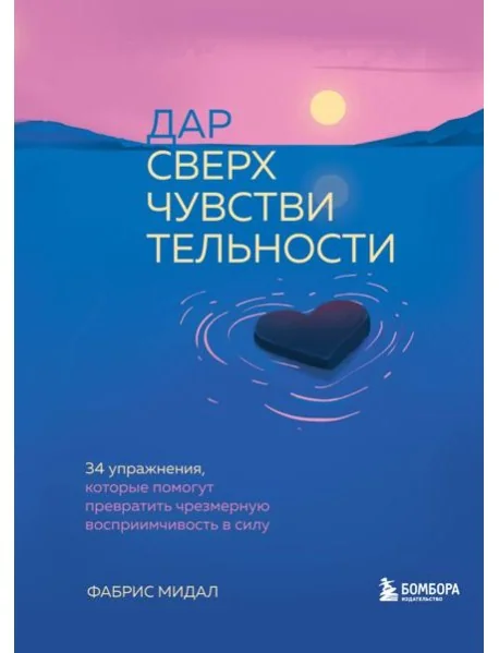Обложка книги «Дар сверхчувствительности. 34 упражнения, которые помогут превратить чрезмерную восприимчивость в силу»