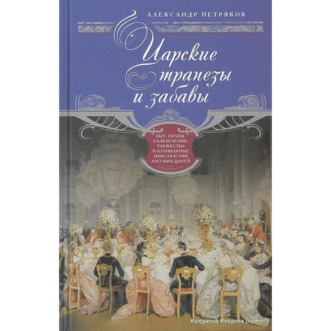 Обложка книги «Царские трапезы и забавы. Быт, нравы, развлечения, торжества и кулинарные пристрастия русских царей»
