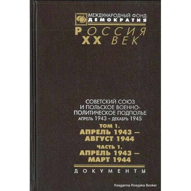 Обложка книги «Советский Союз и польское военно-политическое подполье апрель 1943 - декабрь 1945. Том 1. Часть 1. Апрель 1943 - март 1944»