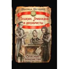 Обложка книги «Пушкин, Грибоедов и декабристы. Опасные знакомства»