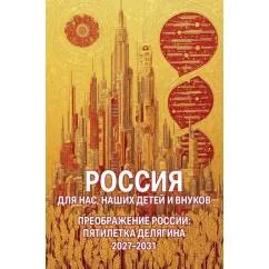 Обложка книги «Россия для нас, наших детей и внуков. Преображение России пятилетка Делягна 2027-2031»