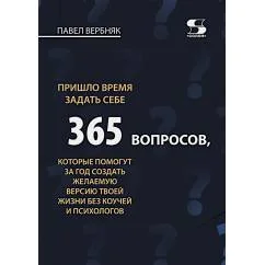 Обложка книги «Пришло время задать себе 365 вопросов, которые помогут за год создать желаемую версию твоей жизни без коучей и психолого»