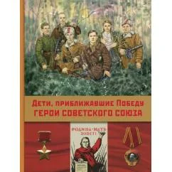 Обложка книги «Дети,приближавшие Победу. Герои Советского Союза рассказы»