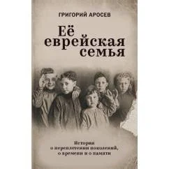 Обложка книги «Её еврейская семья. История о переплетении поколений, о времени и о памяти»