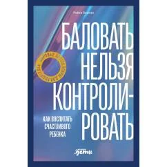 Обложка книги «Баловать нельзя контролировать Как воспитать счастливого ребенка»