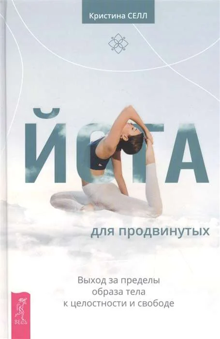 Обложка книги «Селл Кристина, Йога для продвинутых. Выход за пределы образа тела к целостности и свободе»