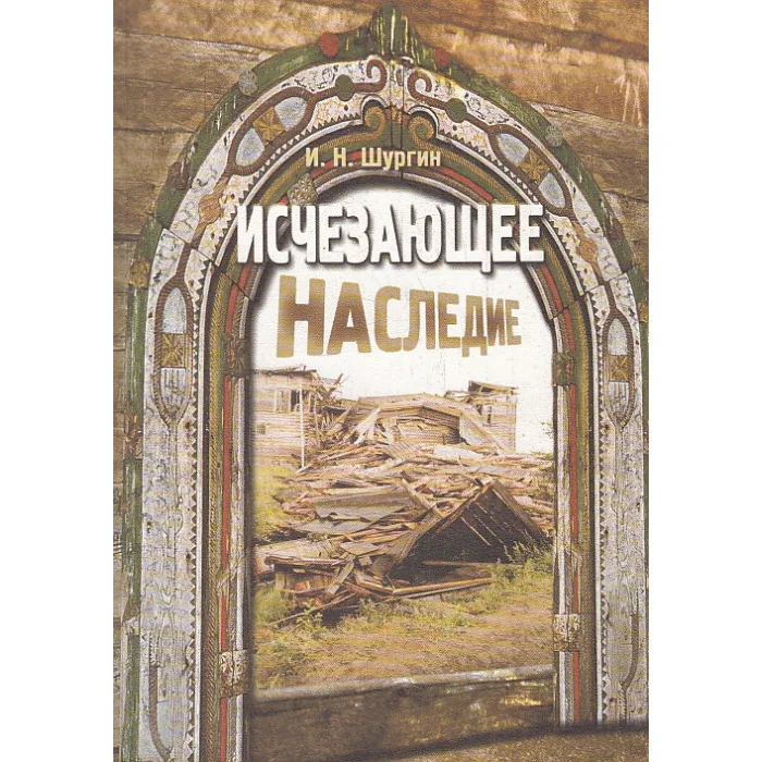 Обложка книги «Исчезающее наследие. Очерки о русских деревянных храмах XV-XVIII веков»