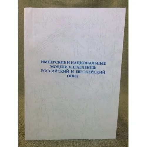 Обложка книги «Имперские и национальные модели управления: Российский и Европейский опыт»