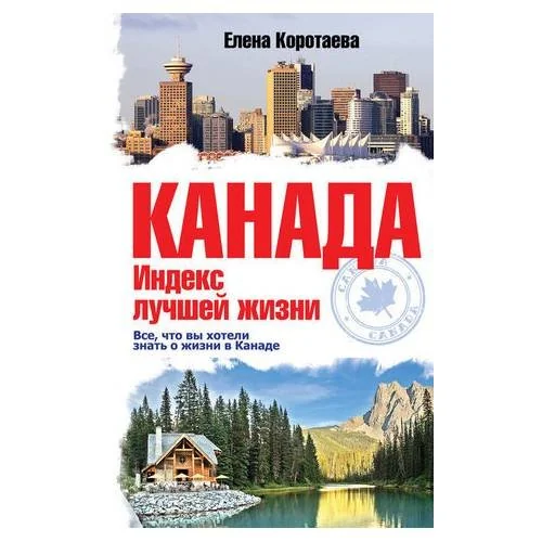 Обложка книги «Канада. Индекс лучшей жизни. Все, что вы хотели знать о жизни в Канаде»