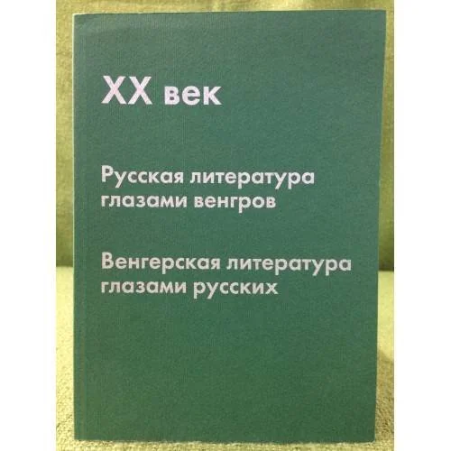 Обложка книги «XX век. Русская литература глазами венгров, Венгерская литература глазами русских»