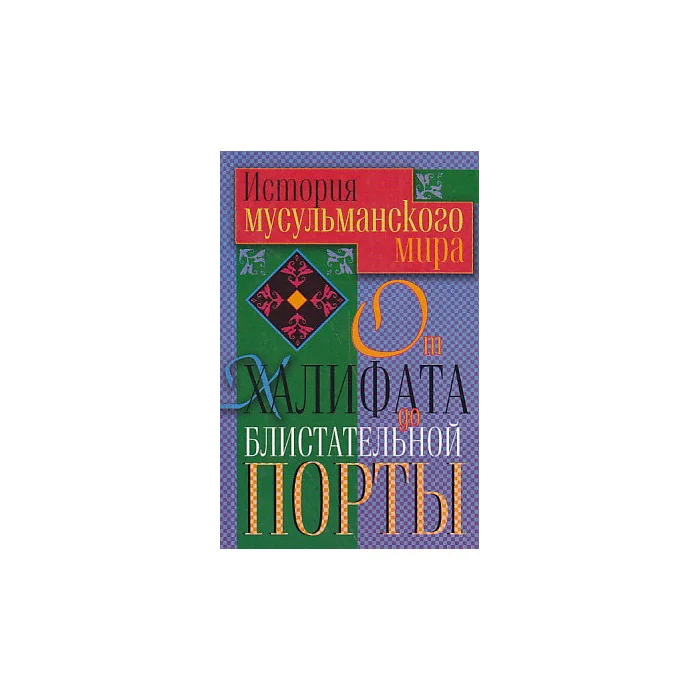 Обложка книги «История мусульманского мира. От Халифата до Блистательной Порты»