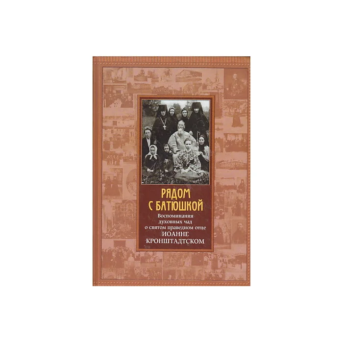 Обложка книги «Рядом с батюшкой. Воспоминания духовных чад о святом праведном отце Иоанне Кронштадтском»