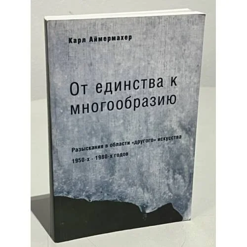 Обложка книги «От единства к многообразию. Разыскания в области "другого" искусства 1950-х - 1980-х годов»