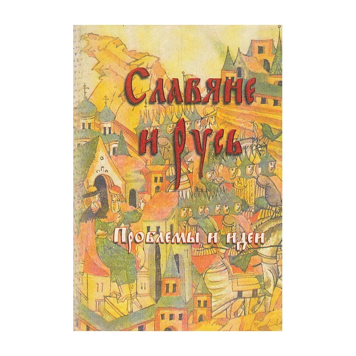 Обложка книги «Славяне и Русь. Проблемы и идея. Концепции,рожденные трехвековой полемикой, хрестоматийном изложении»