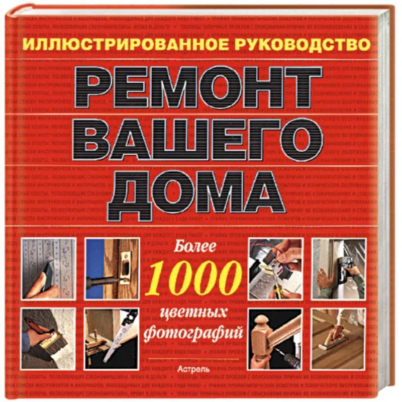 Обложка книги «Ремонт вашего дома. Иллюстрированное руководство. Более 1000 цветных фотографий»