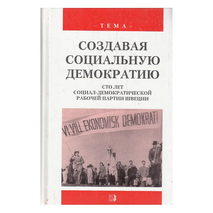 Обложка книги «Создавая социальную демократию. Сто лет Социал-демократической рабочей партии Швеции»